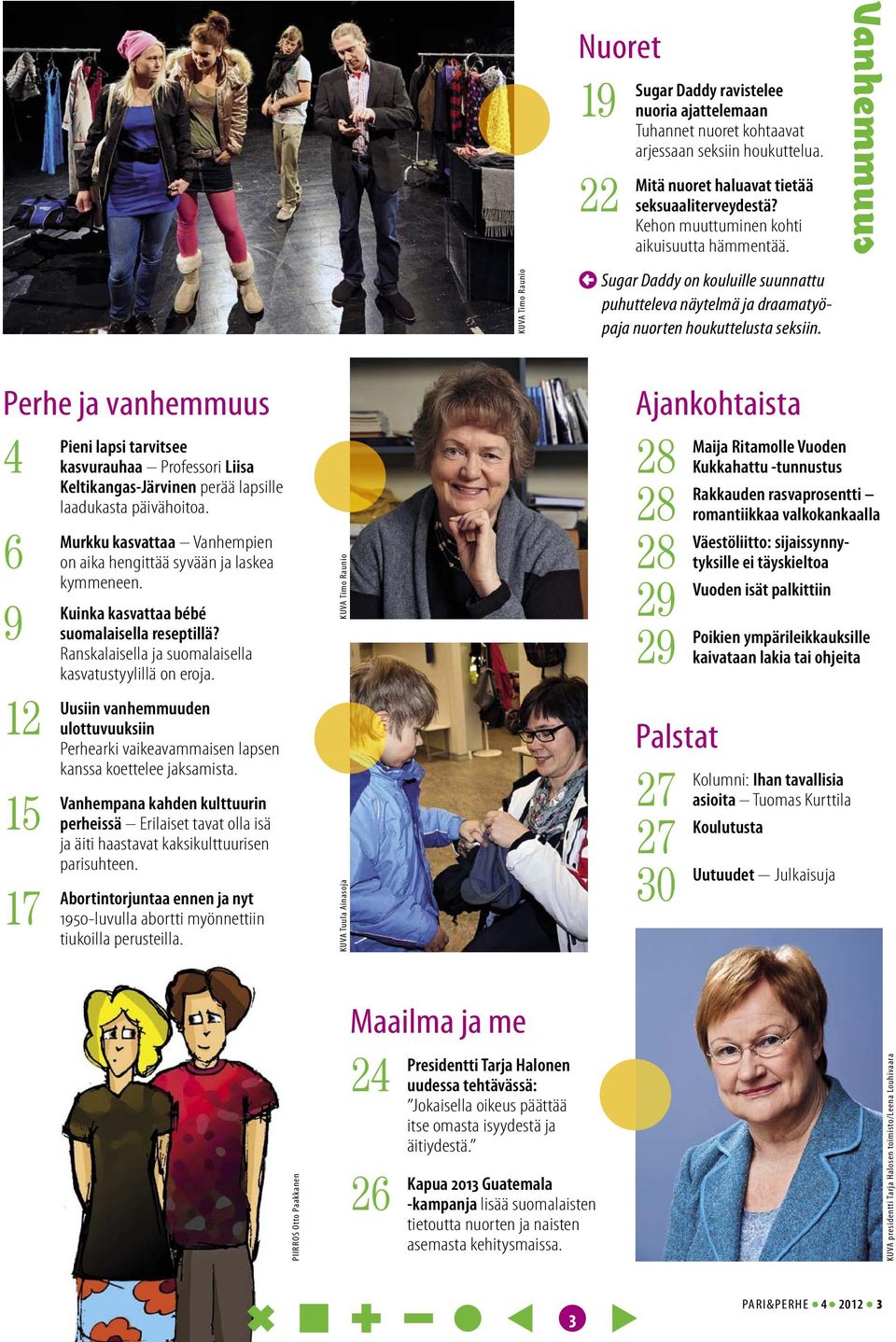 Vanhemmuus Perhe ja vanhemmuus 4 6 9 12 15 17 Pieni lapsi tarvitsee kasvurauhaa Professori Liisa Keltikangas-Järvinen perää lapsille laadukasta päivähoitoa.