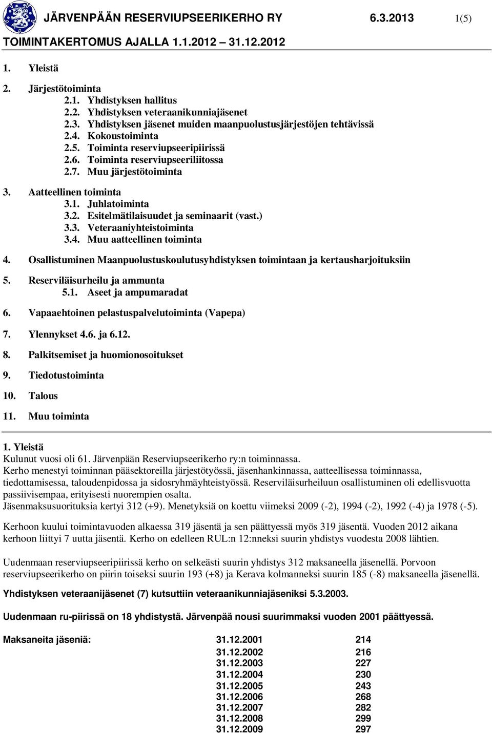 ) 3.3. Veteraaniyhteistoiminta 3.4. Muu aatteellinen toiminta 4. Osallistuminen Maanpuolustuskoulutusyhdistyksen toimintaan ja kertausharjoituksiin 5. Reserviläisurheilu ja ammunta 5.1.