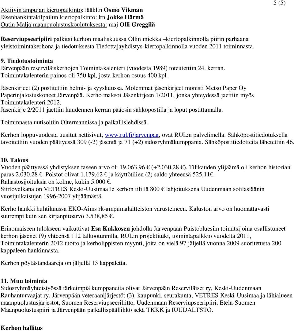 Tiedotustoiminta Järvenpään reserviläiskerhojen Toimintakalenteri (vuodesta 1989) toteutettiin 24. kerran. Toimintakalenterin painos oli 750 kpl, josta kerhon osuus 400 kpl.