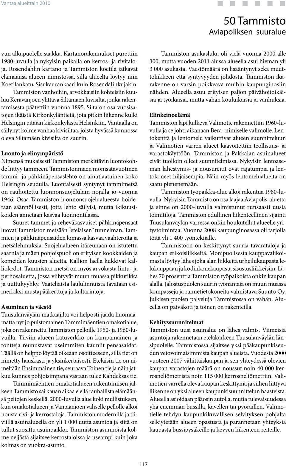 Tammiston vanhoihin, arvokkaisiin kohteisiin kuuluu Keravanjoen ylittävä Siltamäen kivisilta, jonka rakentamisesta päätettiin vuonna 1895.