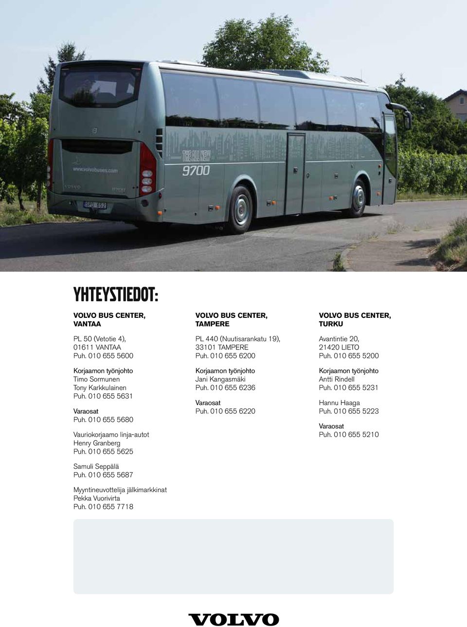 010 655 7718 VOLVO BUS CENTER, TAMPERE PL 440 (Nuutisarankatu 19), 33101 TAMPERE Puh. 010 655 6200 Korjaamon työnjohto Jani Kangasmäki Puh. 010 655 6236 Varaosat Puh.