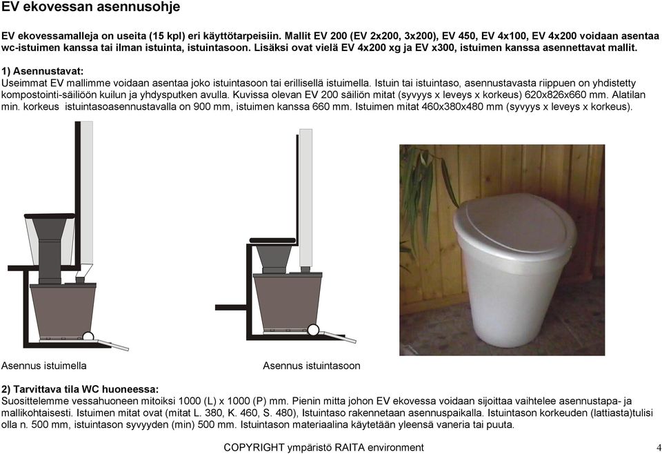 Lisäksi ovat vielä EV 4x200 xg ja EV x300, istuimen kanssa asennettavat mallit. 1) Asennustavat: Useimmat EV mallimme voidaan asentaa joko istuintasoon tai erillisellä istuimella.