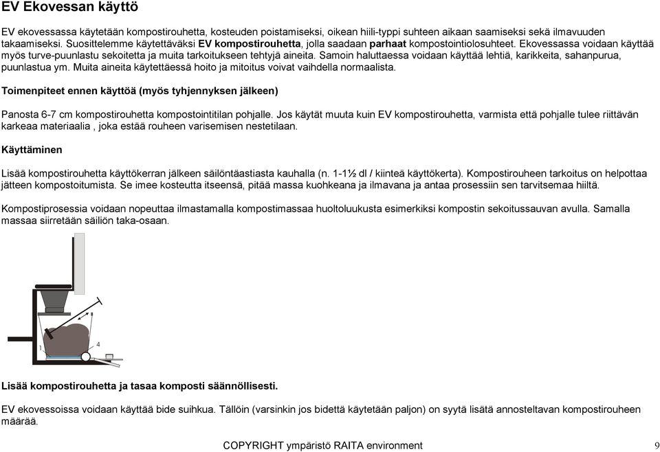 Samoin haluttaessa voidaan käyttää lehtiä, karikkeita, sahanpurua, puunlastua ym. Muita aineita käytettäessä hoito ja mitoitus voivat vaihdella normaalista.