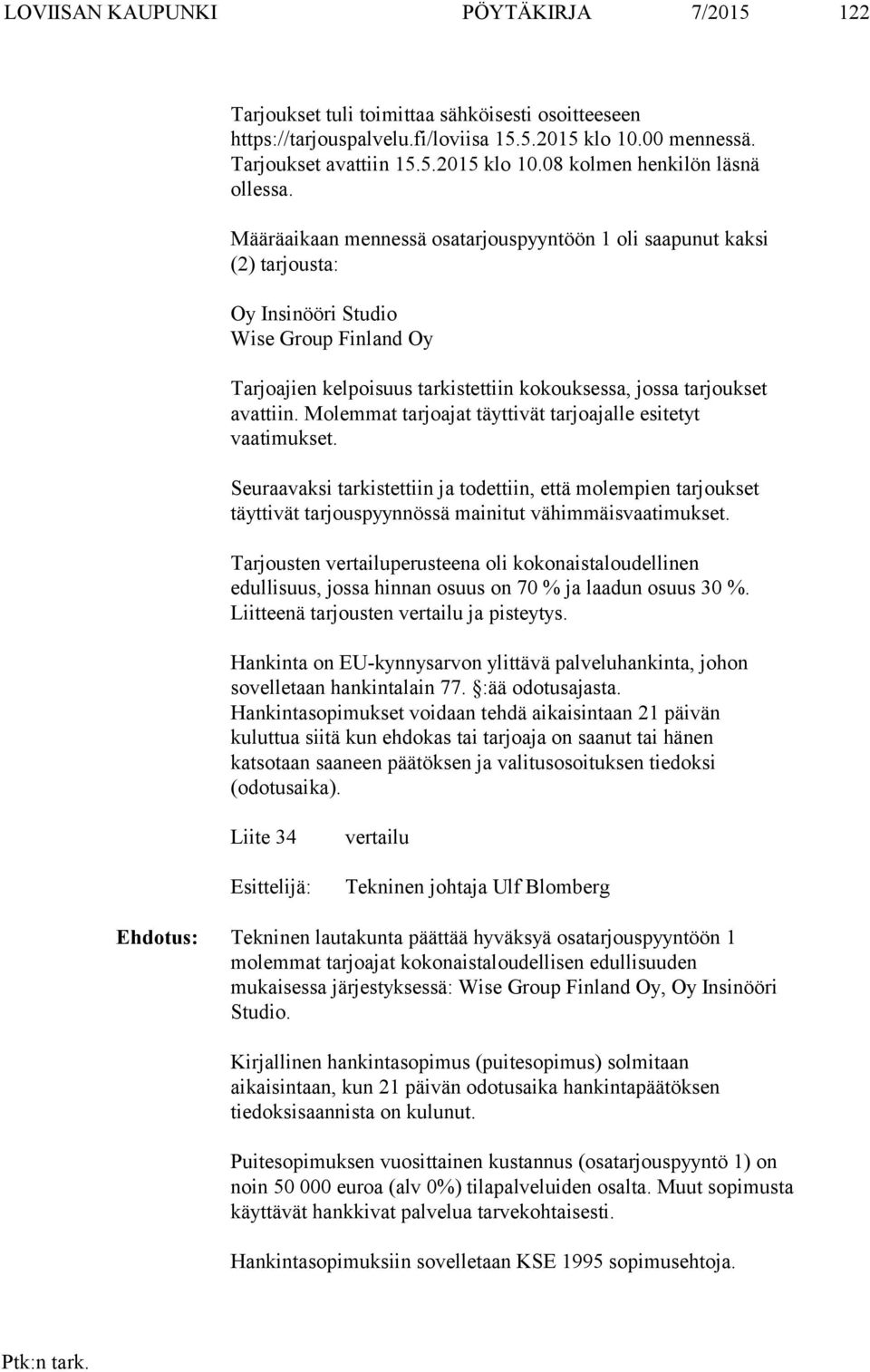 Molemmat tarjoajat täyttivät tarjoajalle esitetyt vaatimukset. Seuraavaksi tarkistettiin ja todettiin, että molempien tarjoukset täyttivät tarjouspyynnössä mainitut vähimmäisvaatimukset.