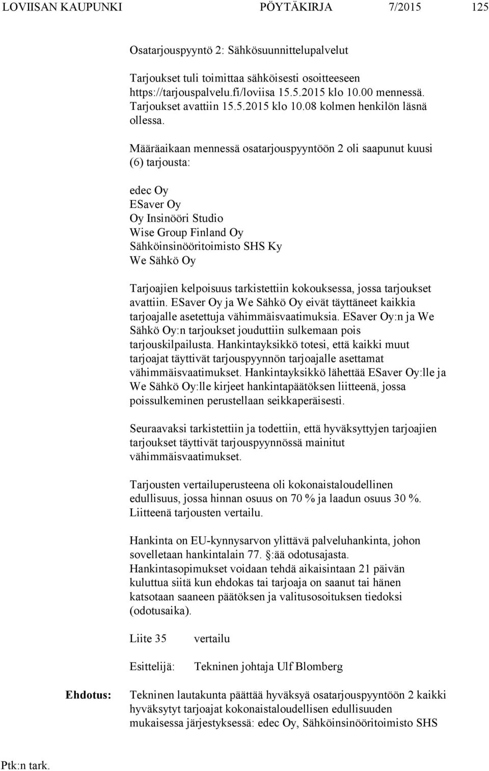 Määräaikaan mennessä osatarjouspyyntöön 2 oli saapunut kuusi (6) tarjousta: edec Oy ESaver Oy Oy Insinööri Studio Wise Group Finland Oy Sähköinsinööritoimisto SHS Ky We Sähkö Oy Tarjoajien kelpoisuus