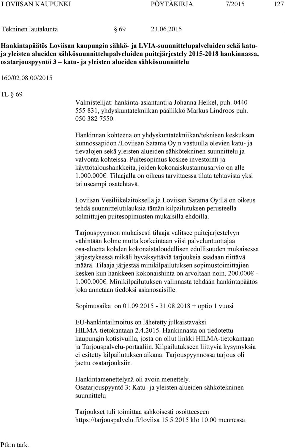 ja yleisten alueiden sähkösuunnittelu 160/02.08.00/2015 TL 69 Valmistelijat: hankinta-asiantuntija Johanna Heikel, puh. 0440 555 831, yhdyskuntatekniikan päällikkö Markus Lindroos puh. 050 382 7550.