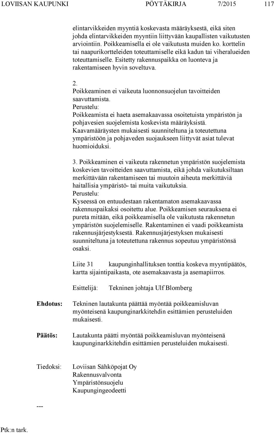 Esitetty rakennuspaikka on luonteva ja rakentamiseen hyvin soveltuva. 2. Poikkeaminen ei vaikeuta luonnonsuojelun tavoitteiden saavuttamista.
