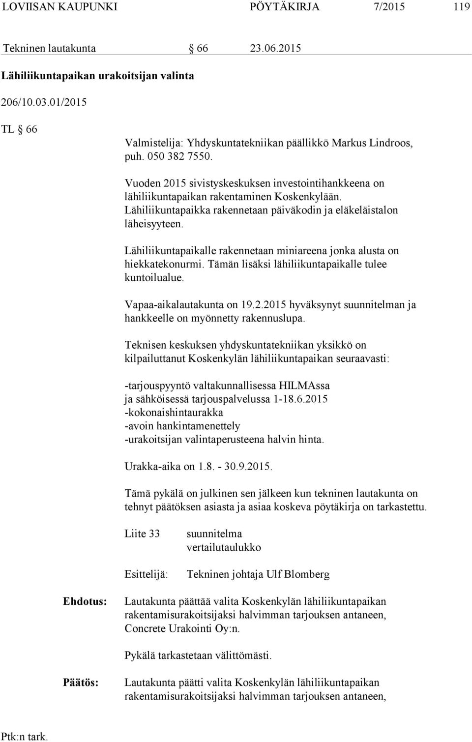 Lähiliikuntapaikka rakennetaan päiväkodin ja eläkeläistalon läheisyyteen. Lähiliikuntapaikalle rakennetaan miniareena jonka alusta on hiekkatekonurmi.