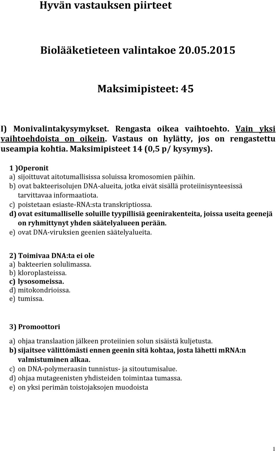 b) ovat bakteerisolujen DNA-alueita, jotka eivät sisällä proteiinisynteesissä tarvittavaa informaatiota. c) poistetaan esiaste-rna:sta transkriptiossa.