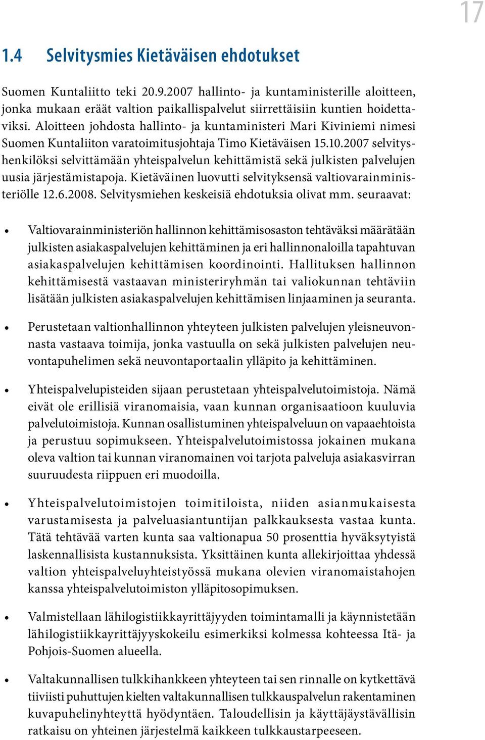 Aloitteen johdosta hallinto- ja kuntaministeri Mari Kiviniemi nimesi Suomen Kuntaliiton varatoimitusjohtaja Timo Kietäväisen 15.10.