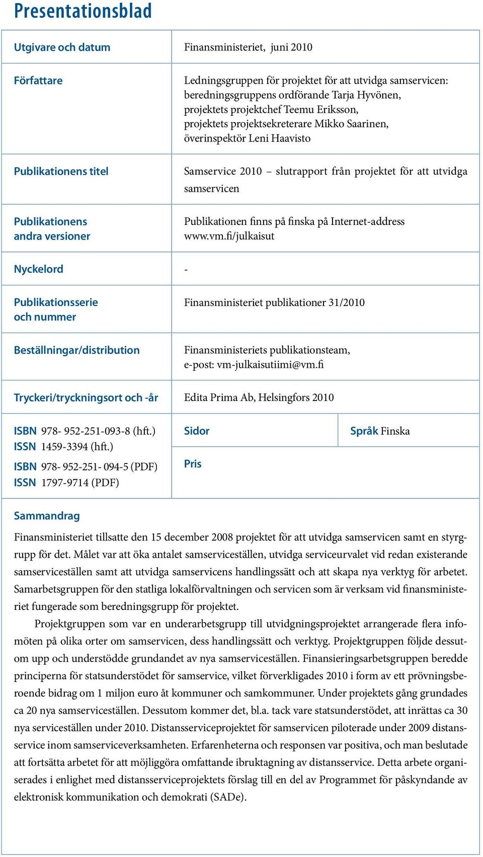 Publikationens andra versioner Publikationen finns på finska på Internet-address www.vm.