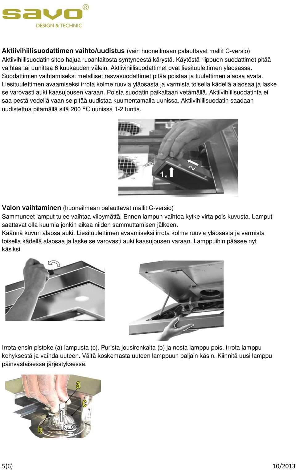 Suodattimien vaihtamiseksi metalliset rasvasuodattimet pitää poistaa ja tuulettimen alaosa avata.