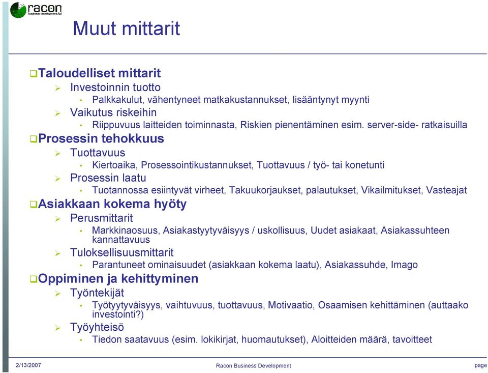 palautukset, Vikailmitukset, Vasteajat Asiakkaan kokema hyöty Perusmittarit Markkinaosuus, Asiakastyytyväisyys / uskollisuus, Uudet asiakaat, Asiakassuhteen kannattavuus Tuloksellisuusmittarit