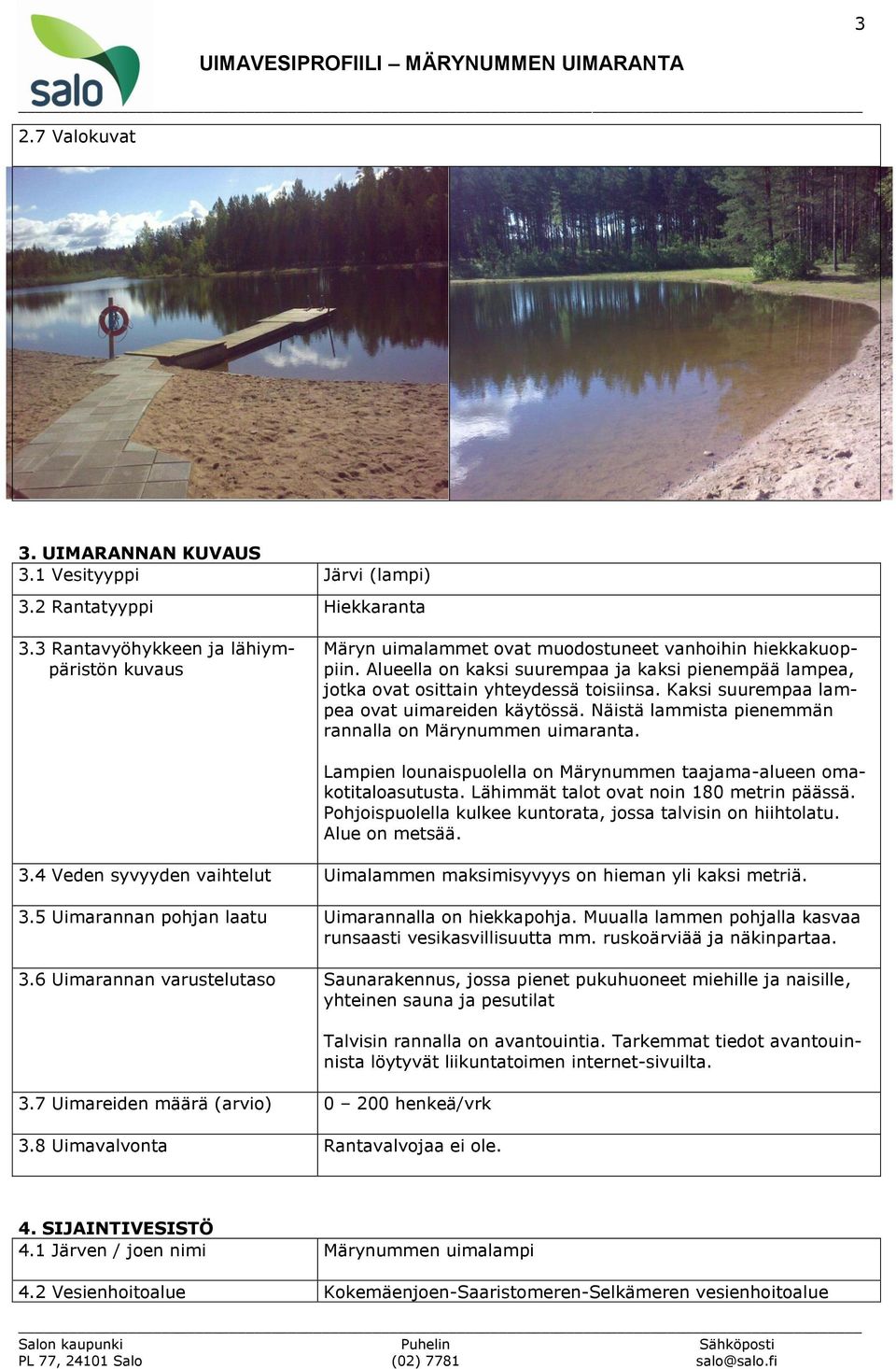 Näistä lammista pienemmän rannalla on Märynummen uimaranta. Lampien lounaispuolella on Märynummen taajama-alueen omakotitaloasutusta. Lähimmät talot ovat noin 180 metrin päässä.