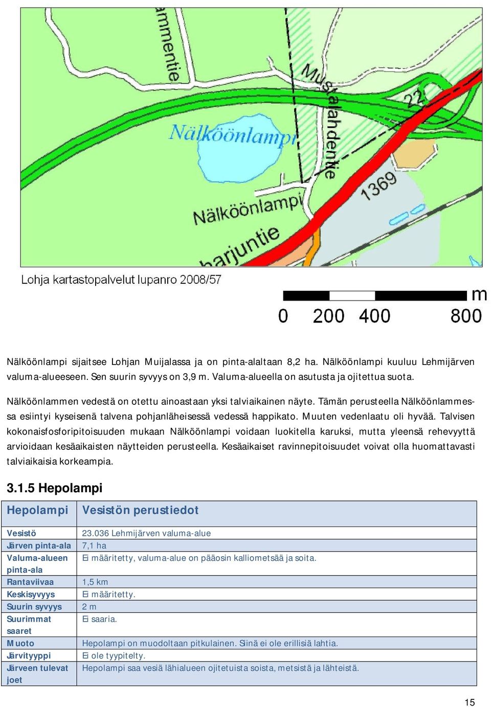 Talvisen kokonaisfosforipitoisuuden mukaan Nälköönlampi voidaan luokitella karuksi, mutta yleensä rehevyyttä arvioidaan kesäaikaisten näytteiden perusteella.