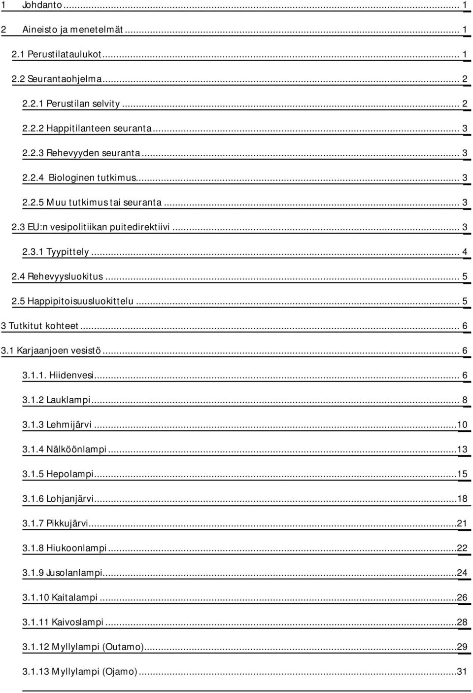 5 Happipitoisuusluokittelu... 5 3 Tutkitut kohteet... 6 3.1 Karjaanjoen vesistö... 6 3.1.1. Hiidenvesi... 6 3.1.2 Lauklampi... 8 3.1.3 Lehmijärvi...10 3.1.4 Nälköönlampi...13 3.1.5 Hepolampi.