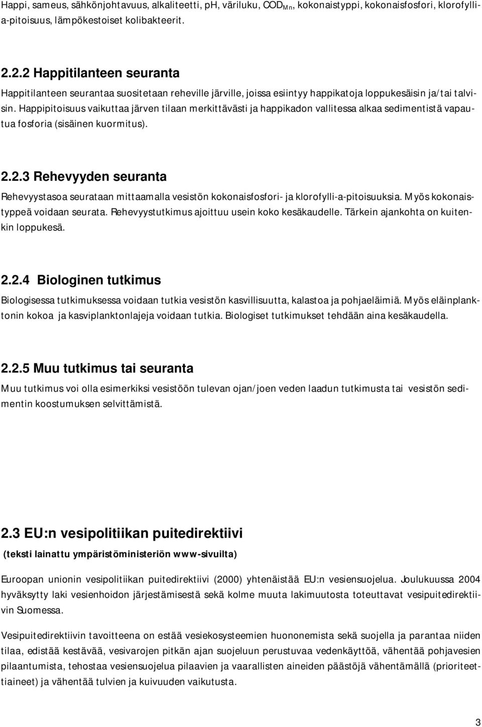 Happipitoisuus vaikuttaa järven tilaan merkittävästi ja happikadon vallitessa alkaa sedimentistä vapautua fosforia (sisäinen kuormitus). 2.