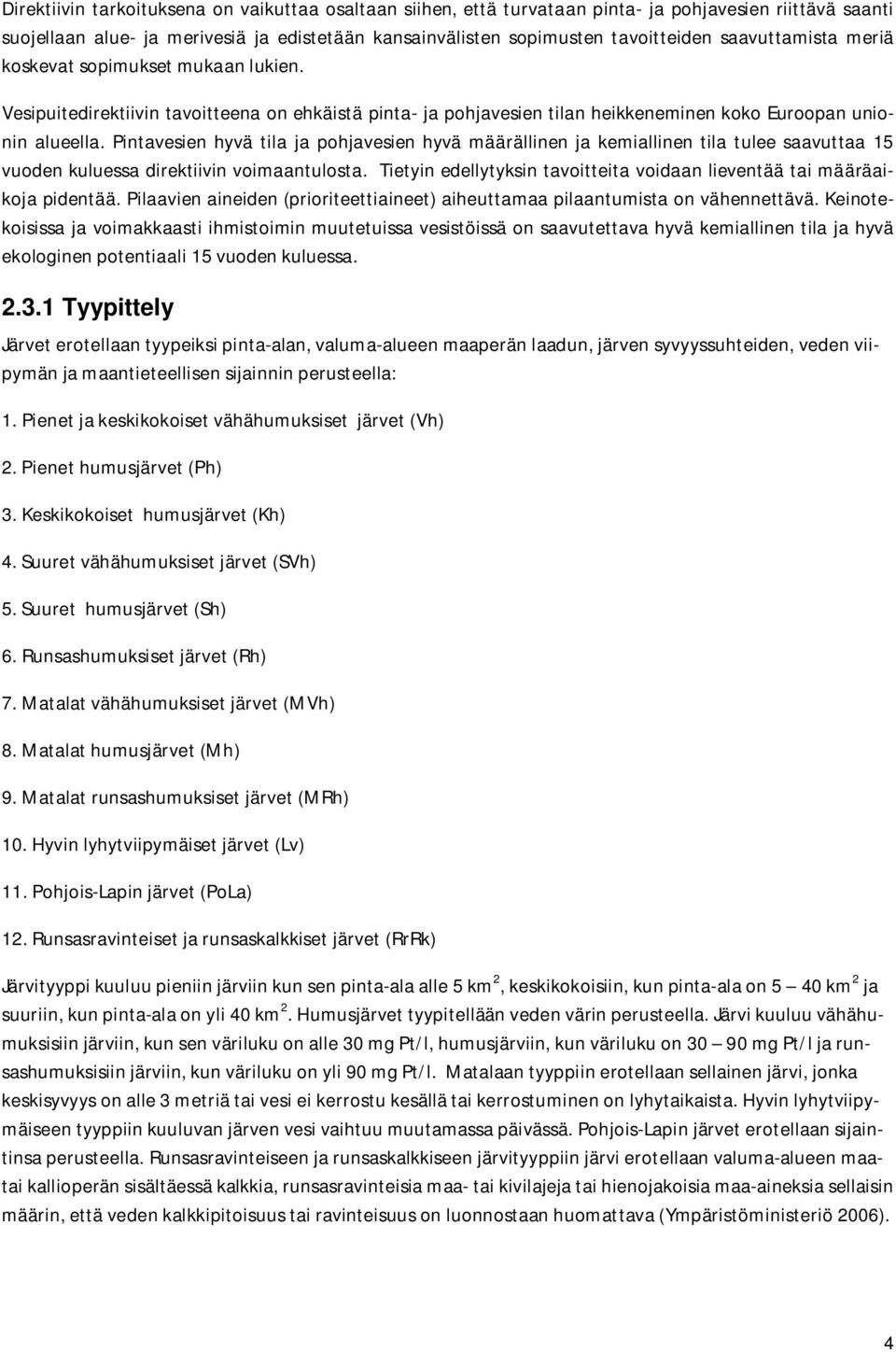 Pintavesien hyvä tila ja pohjavesien hyvä määrällinen ja kemiallinen tila tulee saavuttaa 15 vuoden kuluessa direktiivin voimaantulosta.