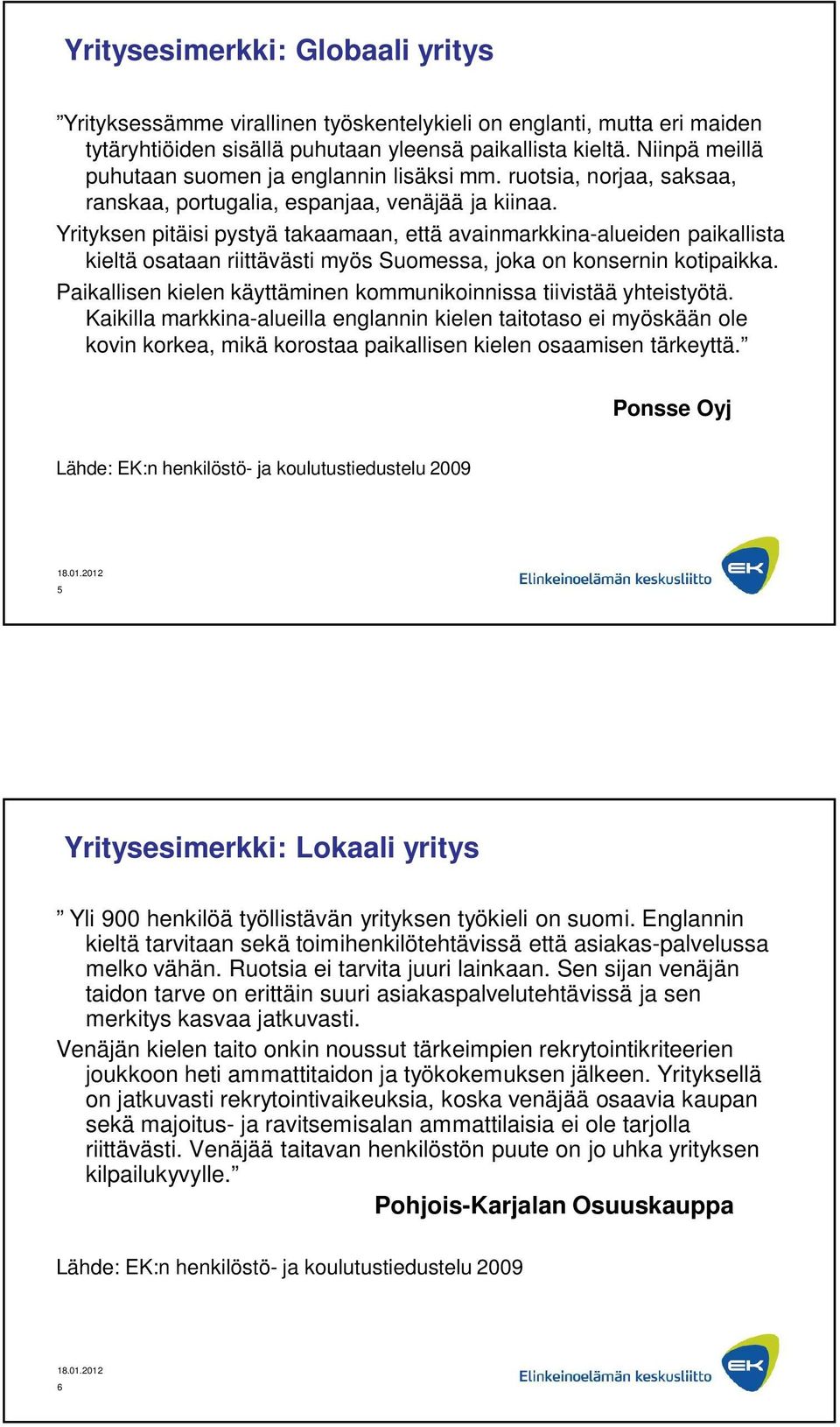 Yrityksen pitäisi pystyä takaamaan, että avainmarkkina-alueiden paikallista kieltä osataan riittävästi myös Suomessa, joka on konsernin kotipaikka.