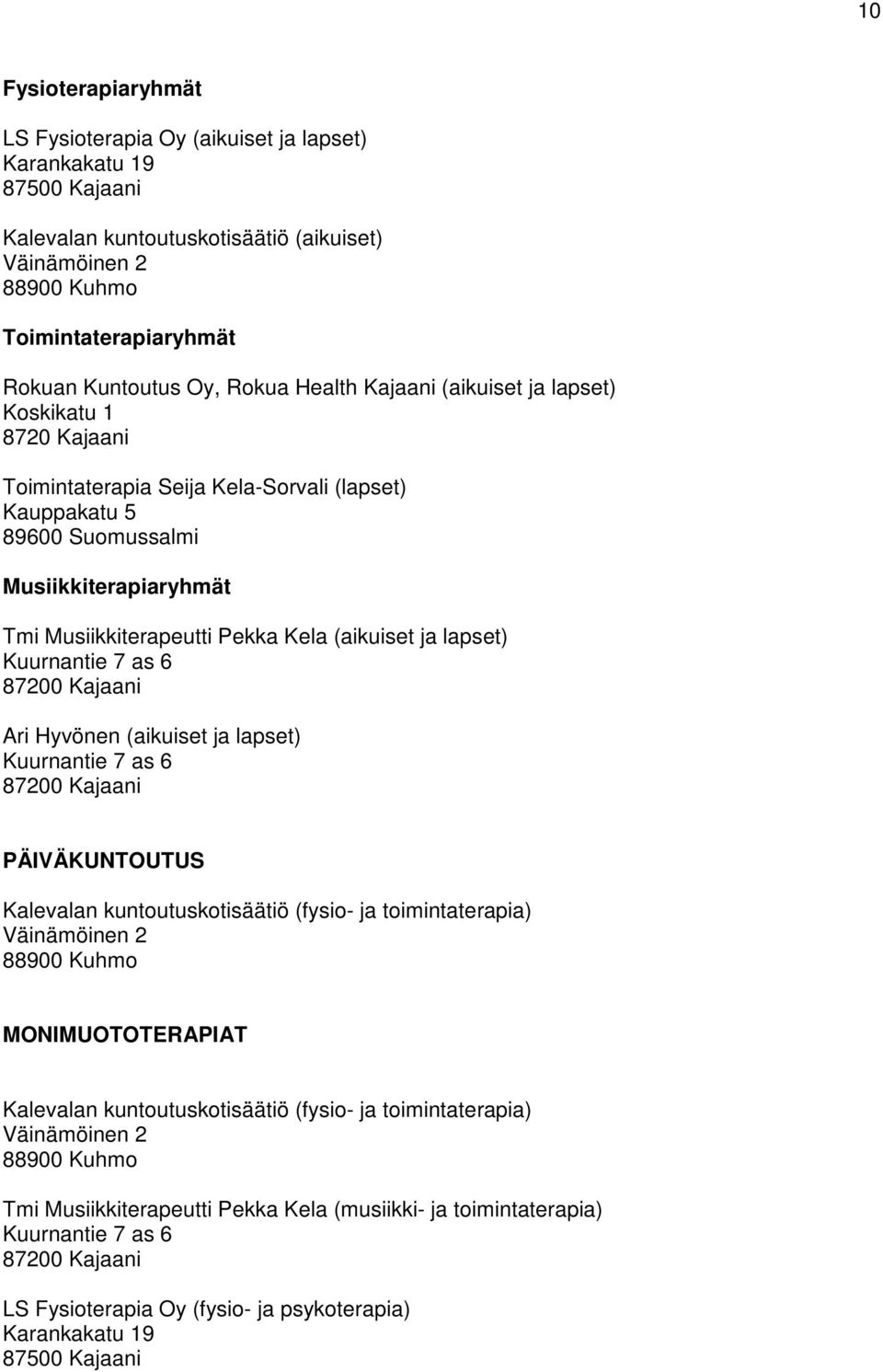 Kela (aikuiset ja lapset) Ari Hyvönen (aikuiset ja lapset) PÄIVÄKUNTOUTUS Kalevalan kuntoutuskotisäätiö (fysio- ja toimintaterapia) MONIMUOTOTERAPIAT Kalevalan