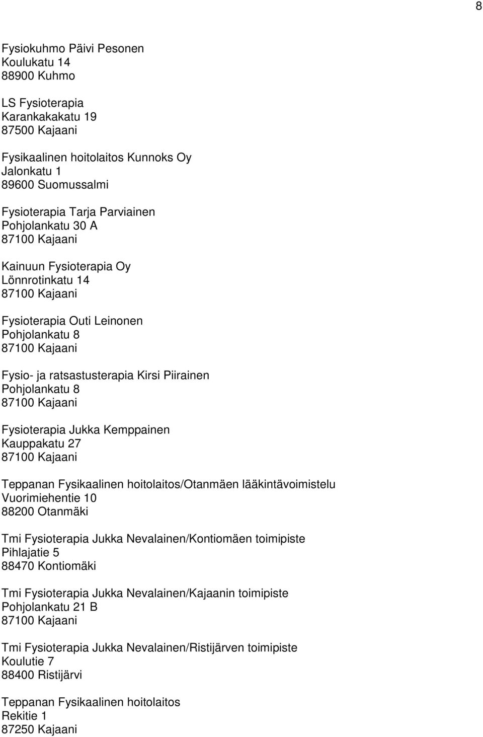 hoitolaitos/otanmäen lääkintävoimistelu Vuorimiehentie 10 88200 Otanmäki Tmi Fysioterapia Jukka Nevalainen/Kontiomäen toimipiste Pihlajatie 5 88470 Kontiomäki Tmi Fysioterapia