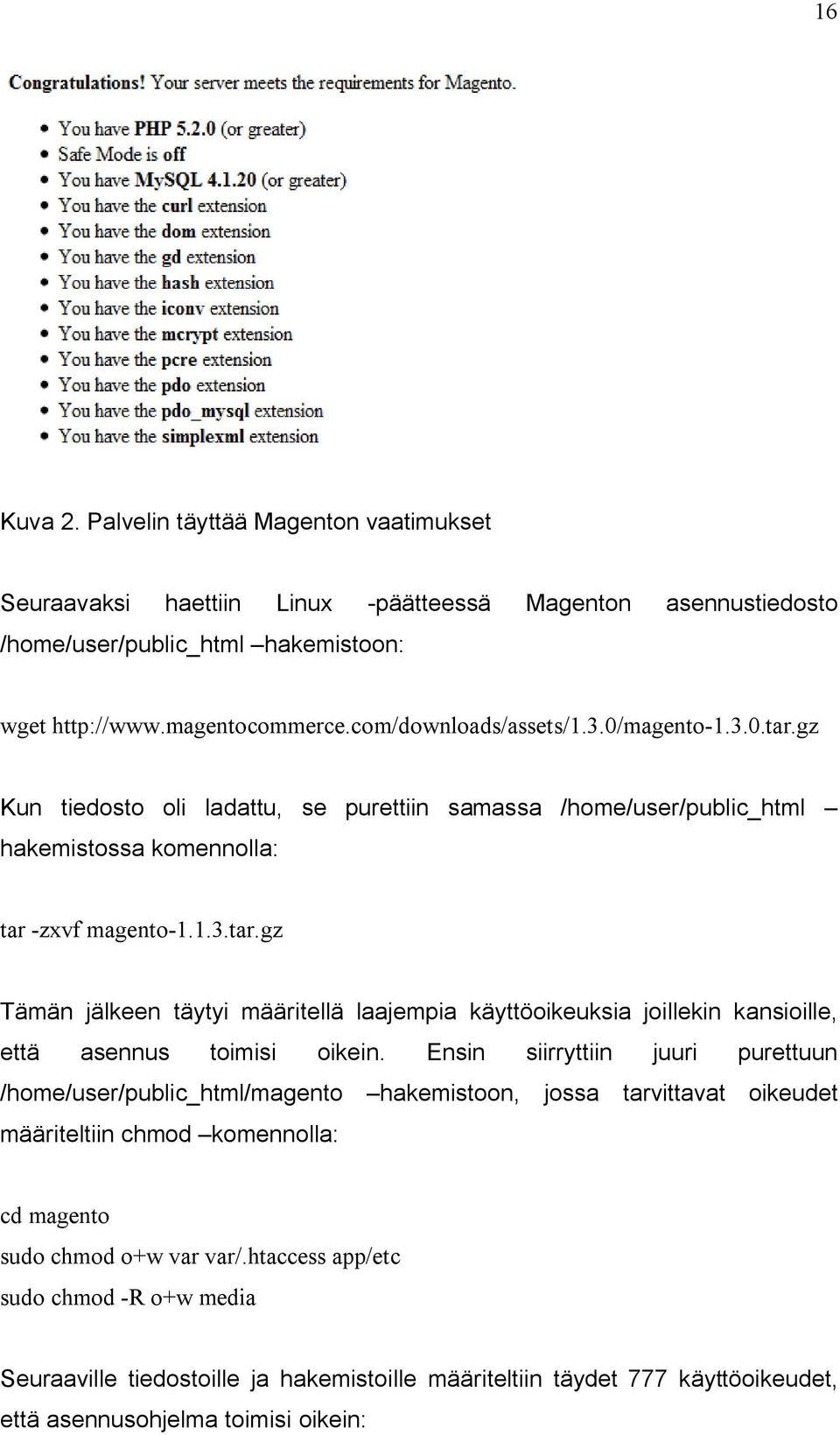 Ensin siirryttiin juuri purettuun /home/user/public_html/magento hakemistoon, jossa tarvittavat oikeudet määriteltiin chmod komennolla: cd magento sudo chmod o+w var var/.