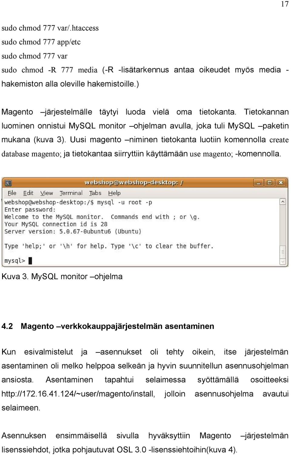 Uusi magento niminen tietokanta luotiin komennolla create database magento; ja tietokantaa siirryttiin käyttämään use magento; komennolla. Kuva 3. MySQL monitor ohjelma 4.