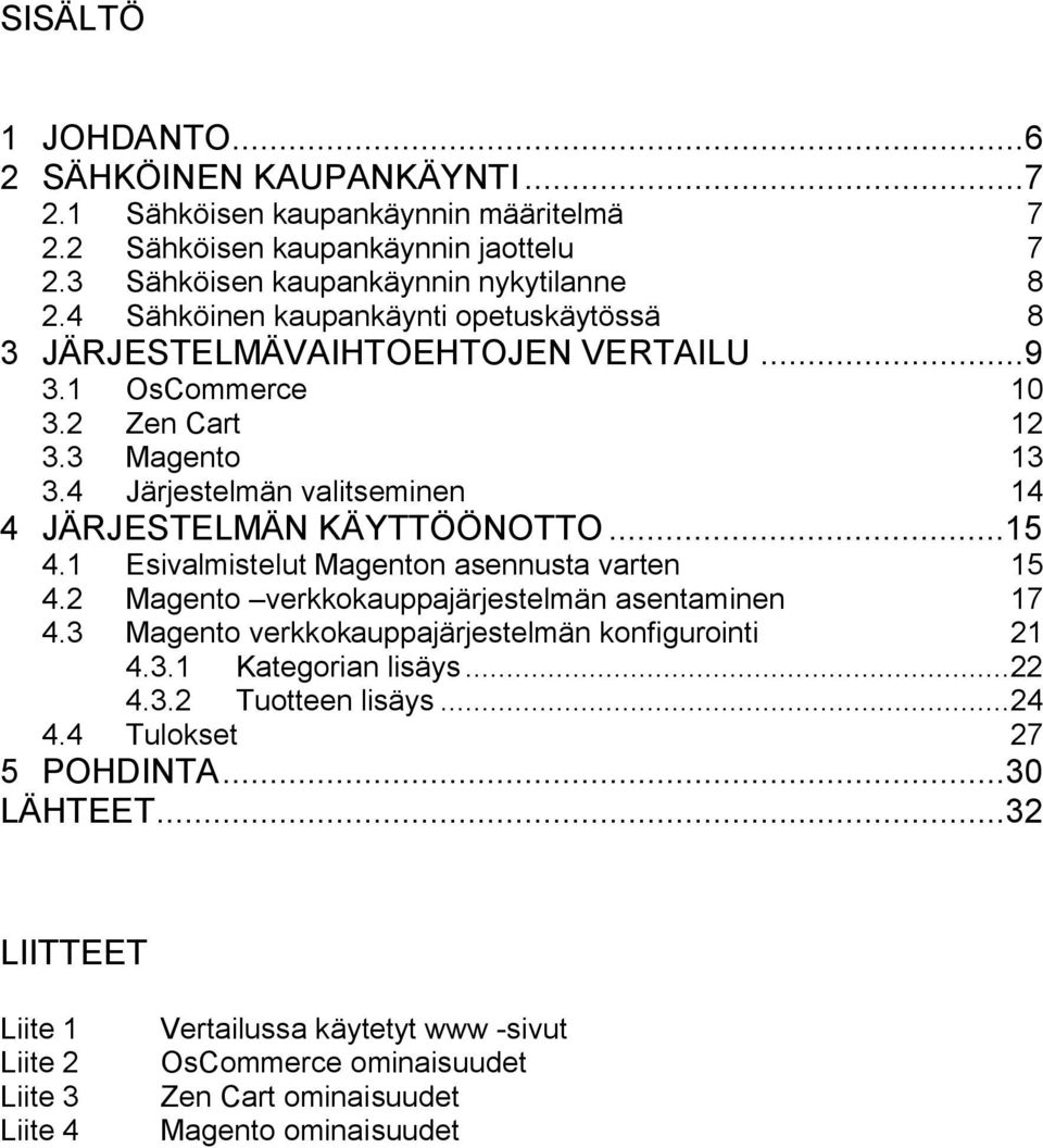 ..15 4.1 Esivalmistelut Magenton asennusta varten 15 4.2 Magento verkkokauppajärjestelmän asentaminen 17 4.3 Magento verkkokauppajärjestelmän konfigurointi 21 4.3.1 Kategorian lisäys... 22 4.3.2 Tuotteen lisäys.