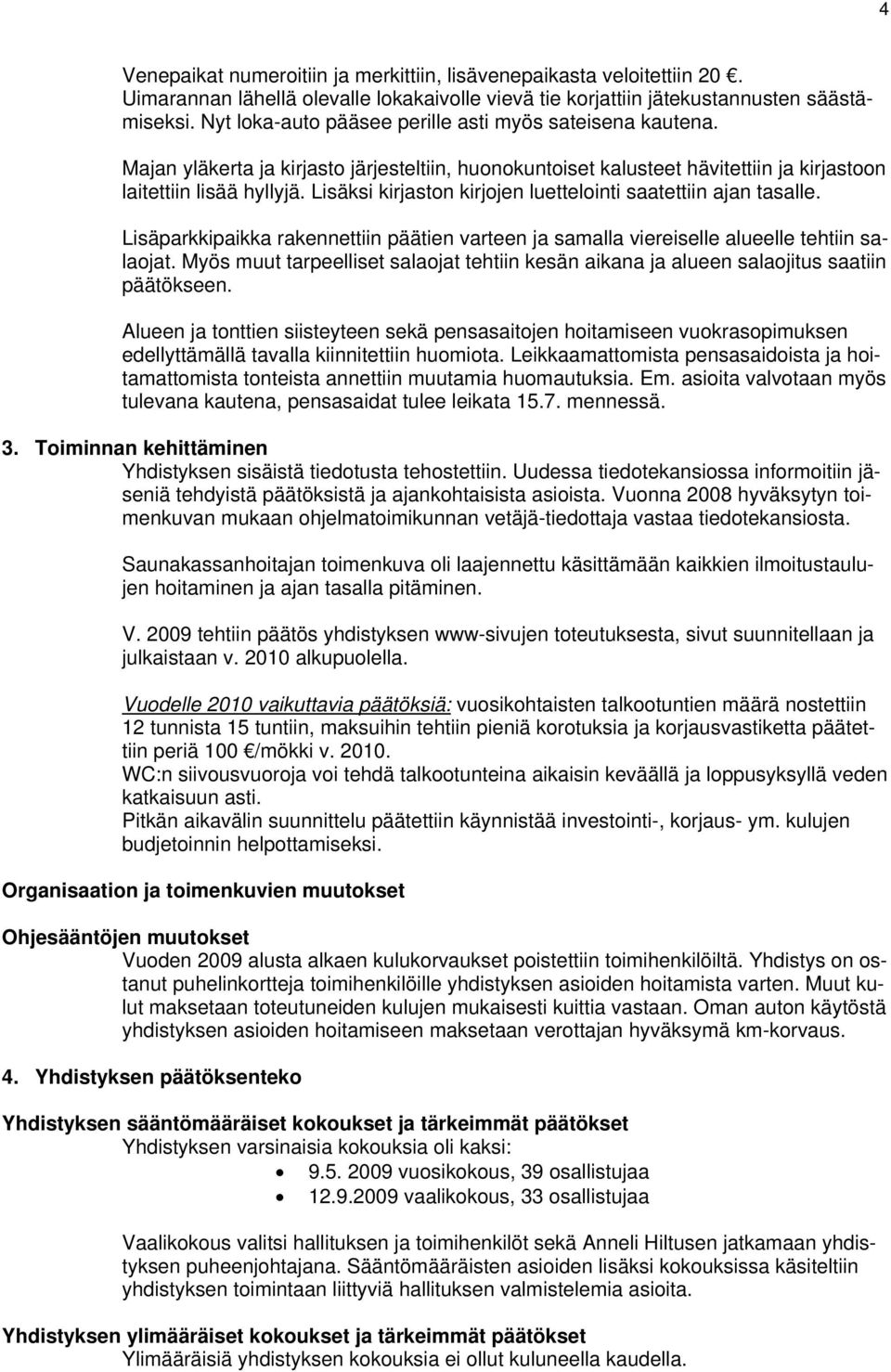 Lisäksi kirjaston kirjojen luettelointi saatettiin ajan tasalle. Lisäparkkipaikka rakennettiin päätien varteen ja samalla viereiselle alueelle tehtiin salaojat.