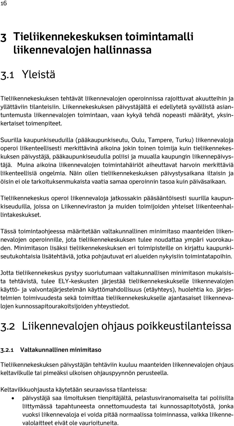 Suurilla kaupunkiseuduilla (pääkaupunkiseutu, Oulu, Tampere, Turku) liikennevaloja operoi liikenteellisesti merkittävinä aikoina jokin toinen toimija kuin tieliikennekeskuksen päivystäjä,