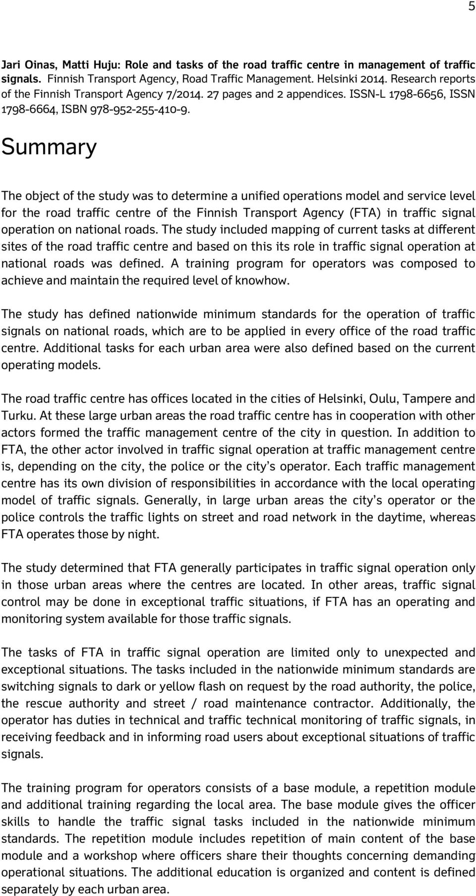 Summary The object of the study was to determine a unified operations model and service level for the road traffic centre of the Finnish Transport Agency (FTA) in traffic signal operation on national