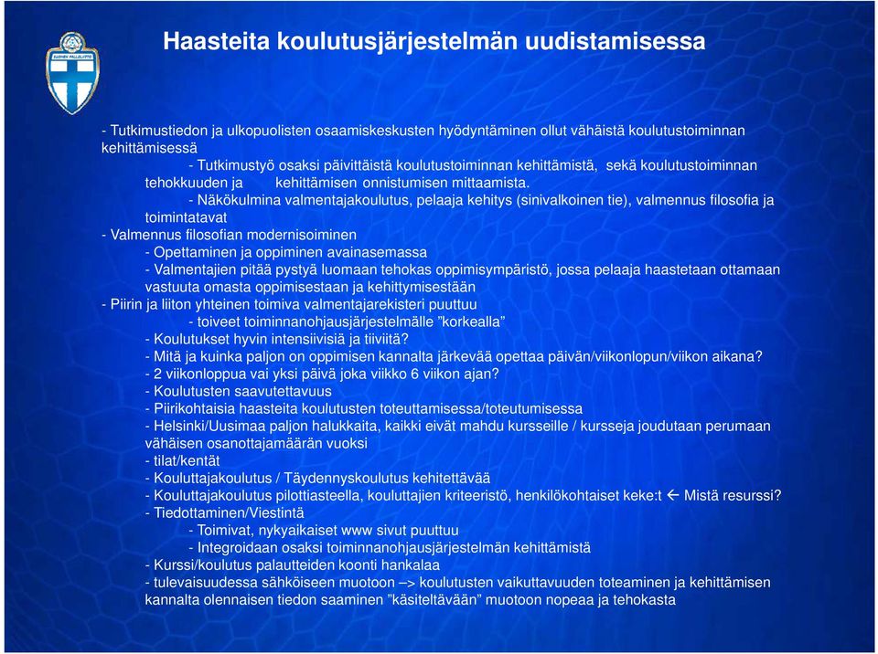 - Näkökulmina valmentajakoulutus, pelaaja kehitys (sinivalkoinen tie), valmennus filosofia ja toimintatavat - Valmennus filosofian modernisoiminen - Opettaminen ja oppiminen avainasemassa -