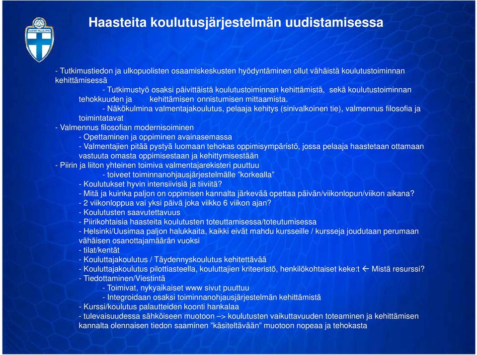 - Näkökulmina valmentajakoulutus, pelaaja kehitys (sinivalkoinen tie), valmennus filosofia ja toimintatavat - Valmennus filosofian modernisoiminen - Opettaminen ja oppiminen avainasemassa -