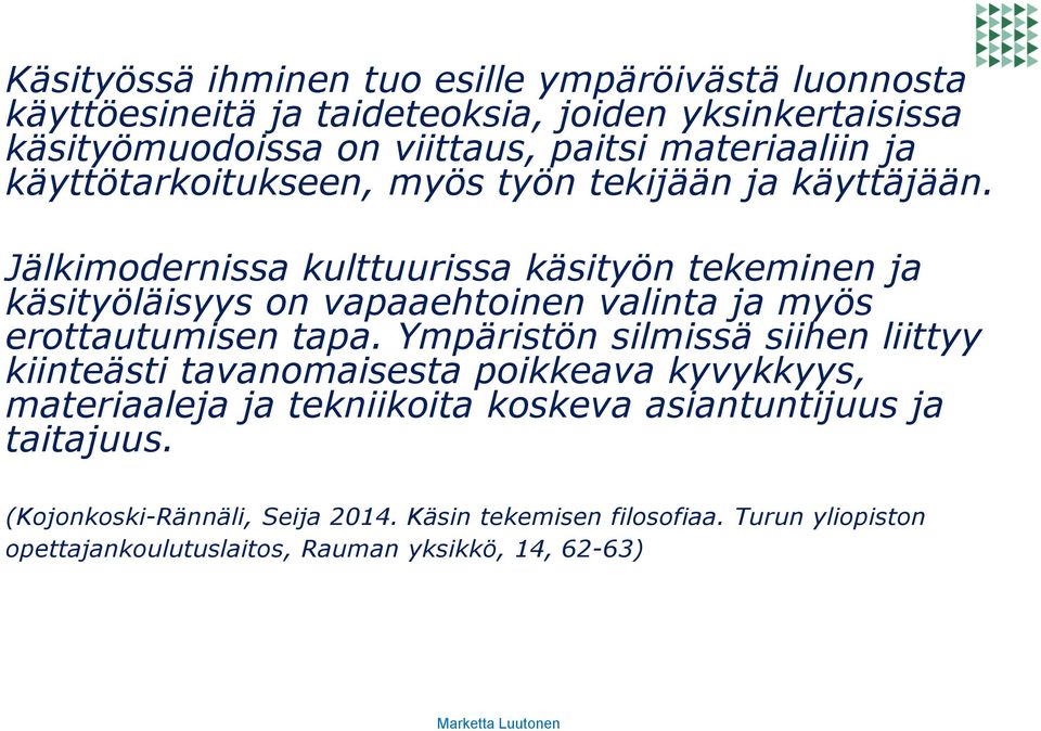 Jälkimodernissa kulttuurissa käsityön tekeminen ja käsityöläisyys on vapaaehtoinen valinta ja myös erottautumisen tapa.