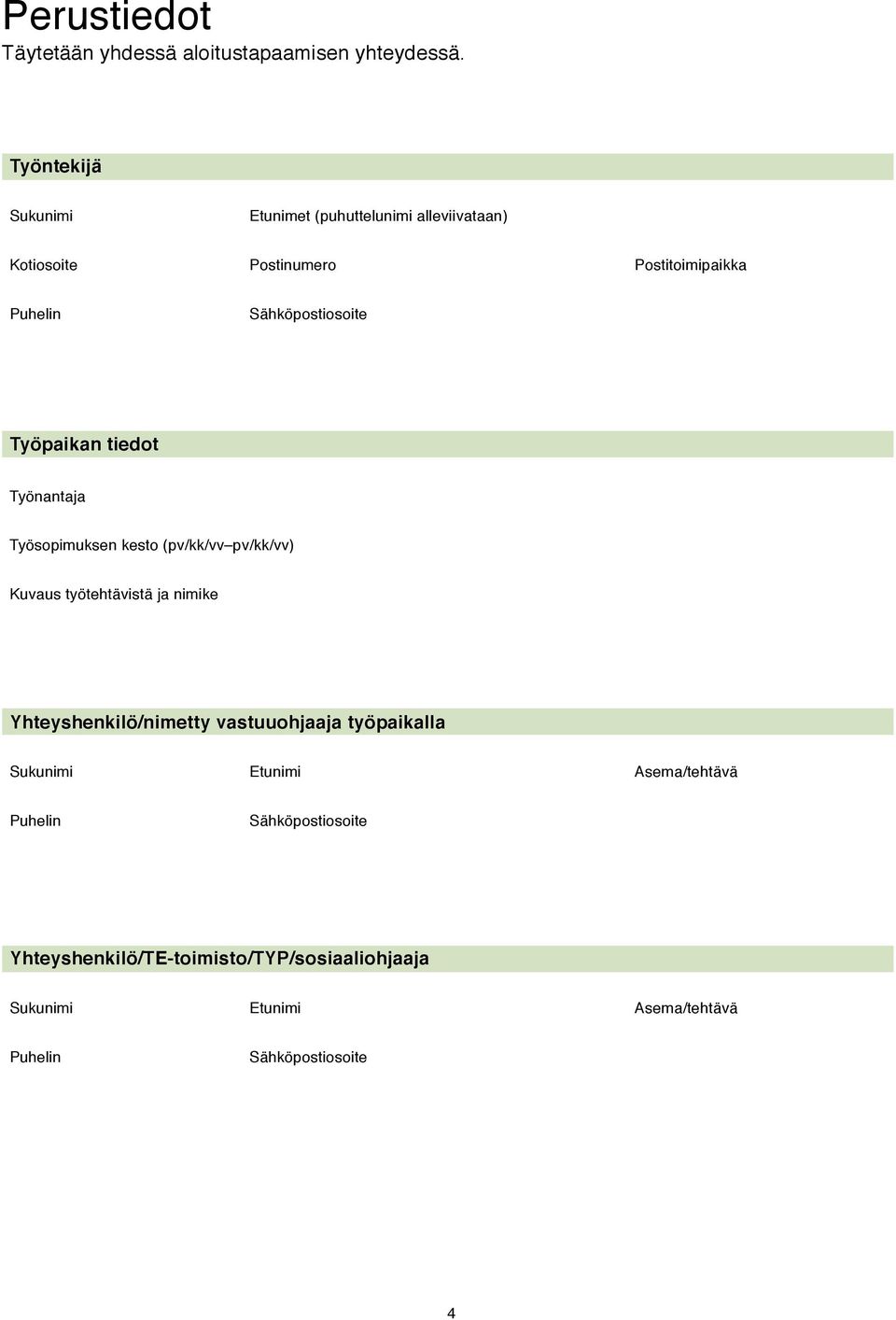 Sähköpostiosoite Työpaikan tiedot Työnantaja Työsopimuksen kesto (pv/kk/vv pv/kk/vv) Kuvaus työtehtävistä ja nimike