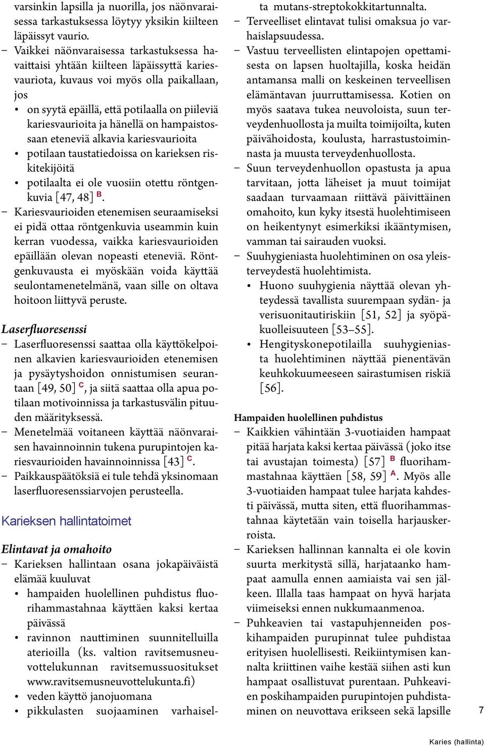 hänellä on hampaistossaan eteneviä alkavia kariesvaurioita potilaan taustatiedoissa on karieksen riskitekijöitä potilaalta ei ole vuosiin otettu röntgenkuvia [47, 48] B.