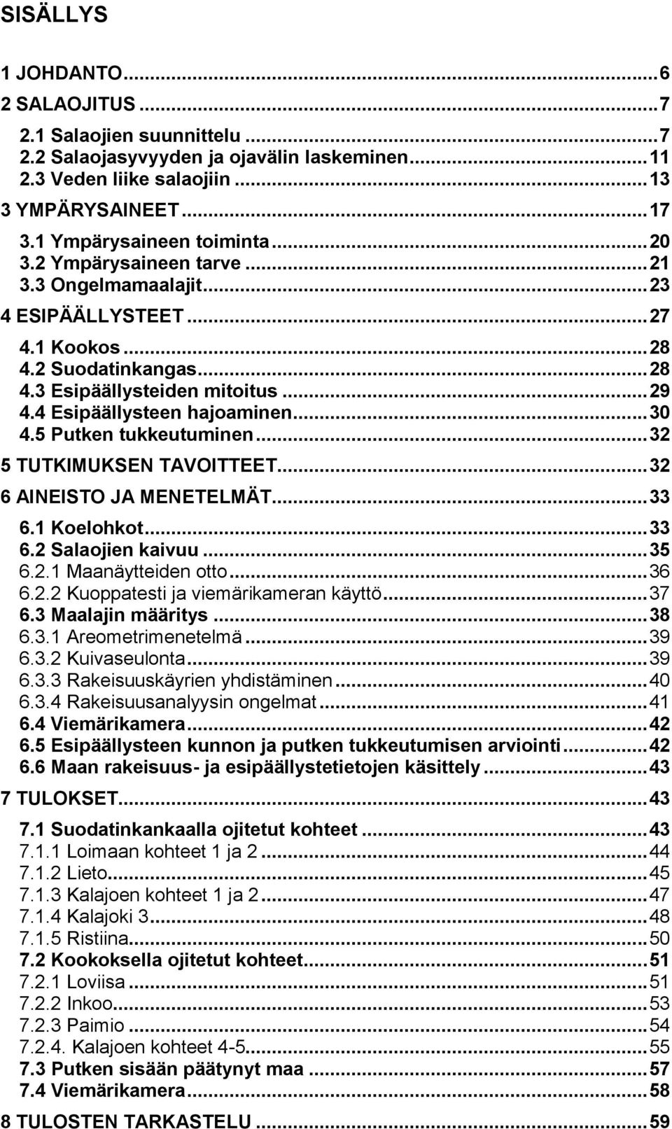 4 Esipäällysteen hajoaminen... 30 4.5 Putken tukkeutuminen... 32 5 TUTKIMUKSEN TAVOITTEET... 32 6 AINEISTO JA MENETELMÄT... 33 6.1 Koelohkot... 33 6.2 Salaojien kaivuu... 35 6.2.1 Maanäytteiden otto.