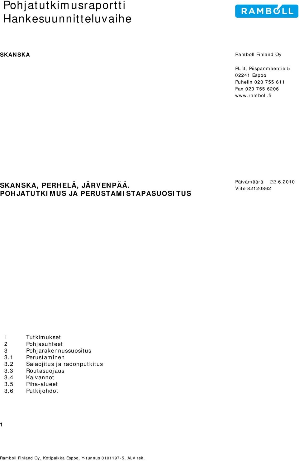 1 Perustaminen 3.2 Salaojitus ja radonputkitus 3.3 Routasuojaus 3.4 Kaivannot 3.5 Piha-alueet 3.