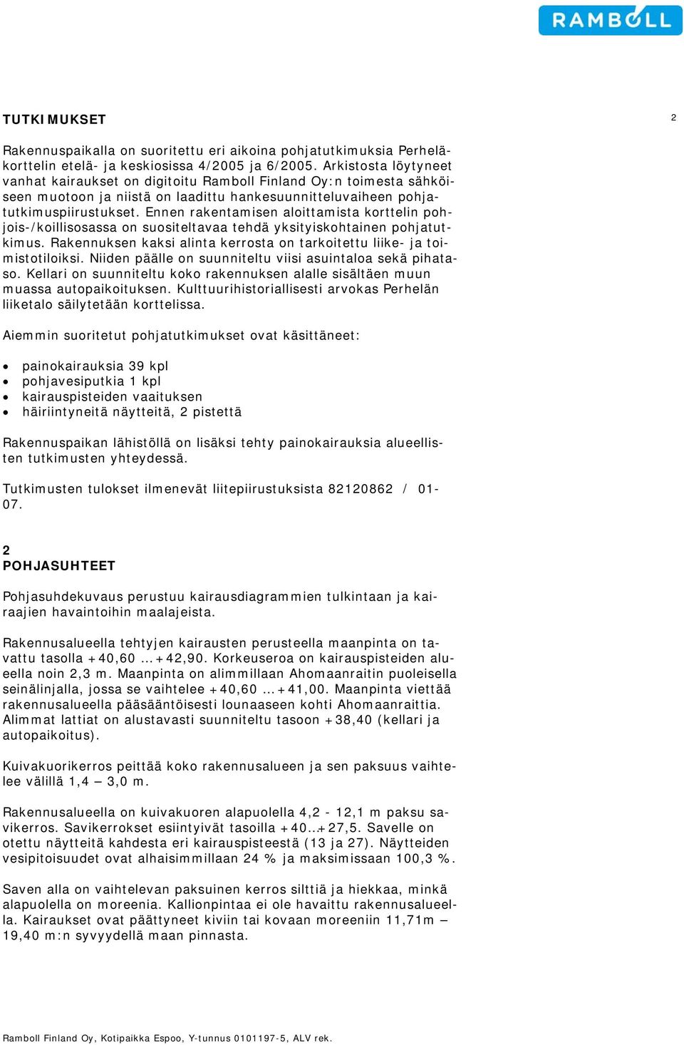 Ennen rakentamisen aloittamista korttelin pohjois-/koillisosassa on suositeltavaa tehdä yksityiskohtainen pohjatutkimus. Rakennuksen kaksi alinta kerrosta on tarkoitettu liike- ja toimistotiloiksi.