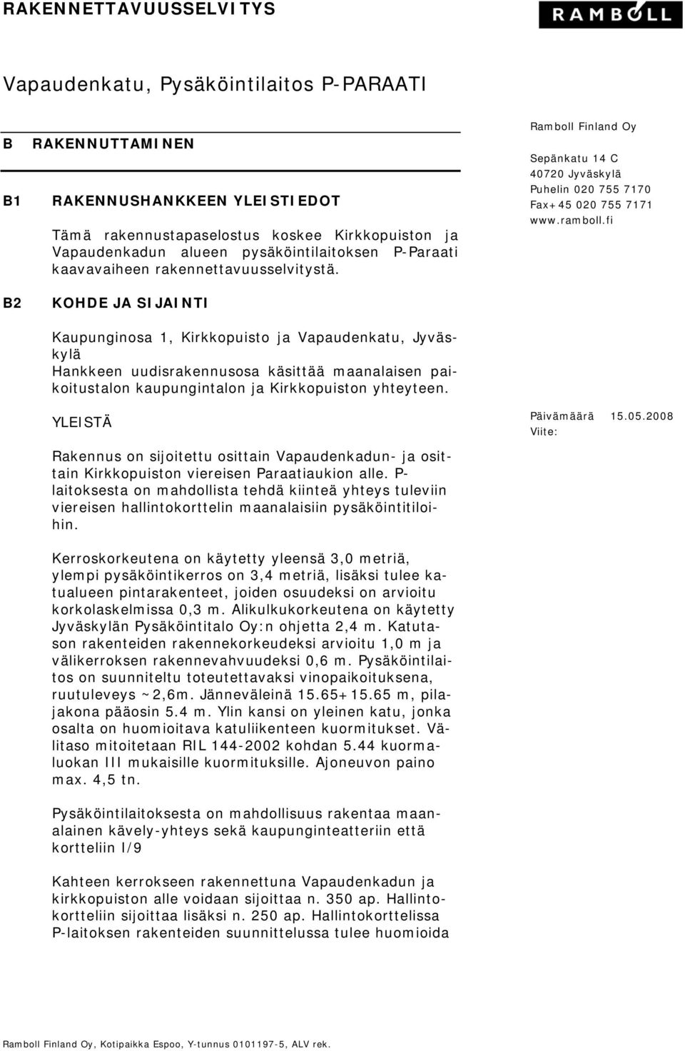 fi B2 KOHDE JA SIJAINTI Kaupunginosa 1, Kirkkopuisto ja Vapaudenkatu, Jyväskylä Hankkeen uudisrakennusosa käsittää maanalaisen paikoitustalon kaupungintalon ja Kirkkopuiston yhteyteen.