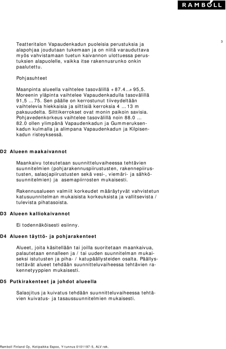 Sen päälle on kerrostunut tiiveydeltään vaihtelevia hiekkaisia ja silttisiä kerroksia 4 13 m paksuudelta. Silttikerrokset ovat monin paikoin savisia. Pohjavedenkorkeus vaihtelee tasovälillä noin 88.