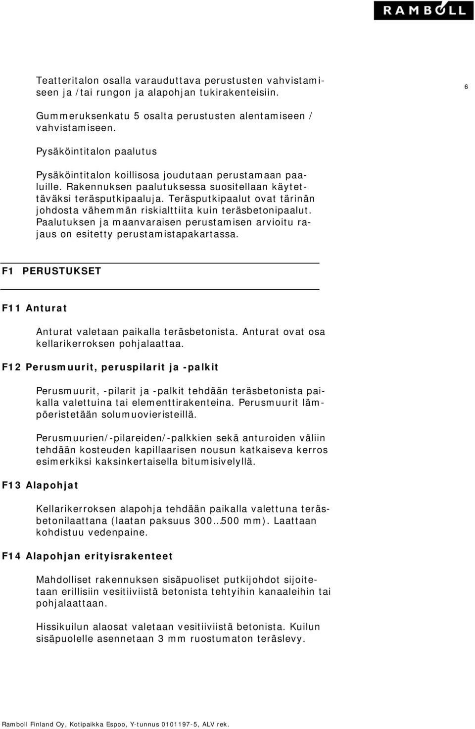 Teräsputkipaalut ovat tärinän johdosta vähemmän riskialttiita kuin teräsbetonipaalut. Paalutuksen ja maanvaraisen perustamisen arvioitu rajaus on esitetty perustamistapakartassa.
