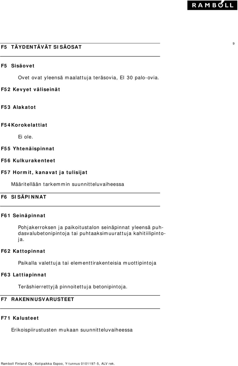 ja paikoitustalon seinäpinnat yleensä puhdasvalubetonipintoja tai puhtaaksimuurattuja kahitiilipintoja.