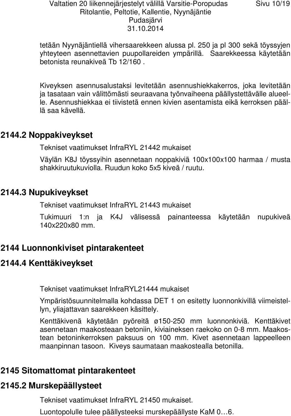 Kiveyksen asennusalustaksi levitetään asennushiekkakerros, joka levitetään ja tasataan vain välittömästi seuraavana työnvaiheena päällystettävälle alueelle.