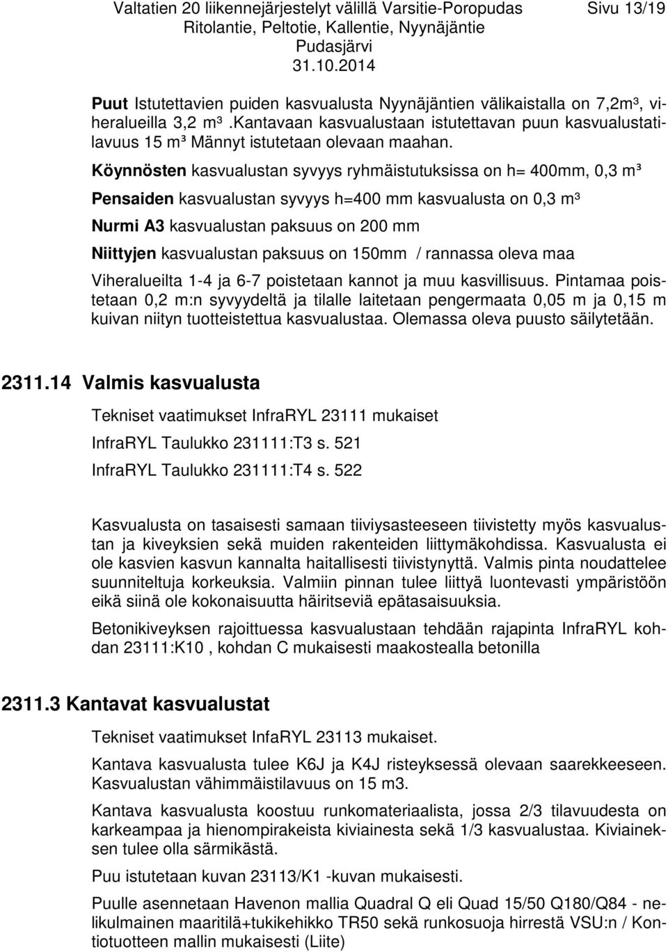 Köynnösten kasvualustan syvyys ryhmäistutuksissa on h= 400mm, 0,3 m³ Pensaiden kasvualustan syvyys h=400 mm kasvualusta on 0,3 m³ Nurmi A3 kasvualustan paksuus on 200 mm Niittyjen kasvualustan