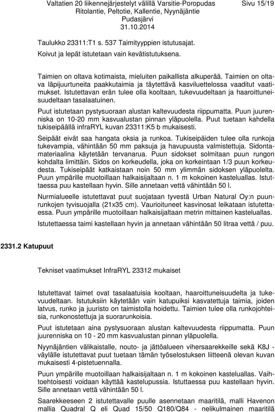 Istutettavan erän tulee olla kooltaan, tukevuudeltaan ja haaroittuneisuudeltaan tasalaatuinen. Puut istutetaan pystysuoraan alustan kaltevuudesta riippumatta.