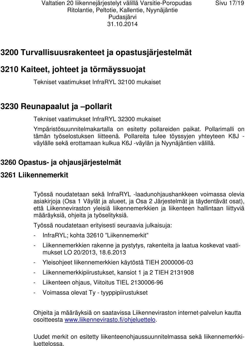 Pollareita tulee töyssyjen yhteyteen K8J - väylälle sekä erottamaan kulkua K6J -väylän ja Nyynäjäntien välillä.