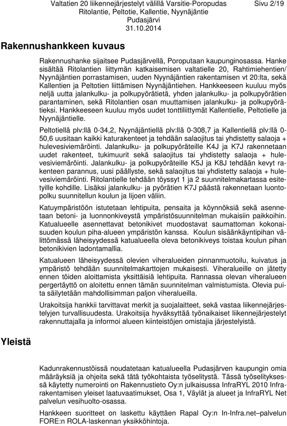 Nyynäjäntiehen. Hankkeeseen kuuluu myös neljä uutta jalankulku- ja polkupyörätietä, yhden jalankulku- ja polkupyörätien parantaminen, sekä Ritolantien osan muuttamisen jalankulku- ja polkupyörätieksi.