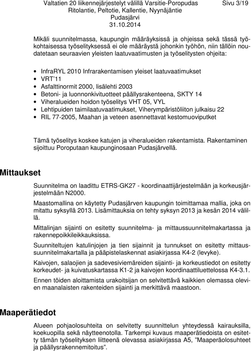 Betoni- ja luonnonkivituotteet päällysrakenteena, SKTY 14 Viheralueiden hoidon työselitys VHT 05, VYL Lehtipuiden taimilaatuvaatimukset, Viherympäristöliiton julkaisu 22 RIL 77-2005, Maahan ja veteen