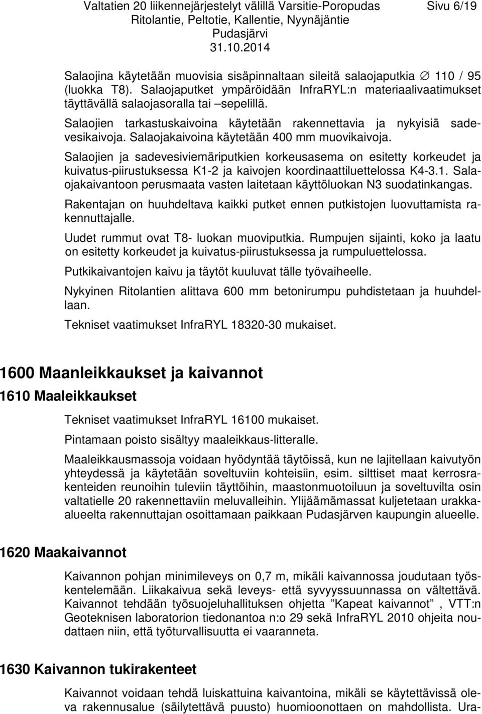 Salaojakaivoina käytetään 400 mm muovikaivoja. Salaojien ja sadevesiviemäriputkien korkeusasema on esitetty korkeudet ja kuivatus-piirustuksessa K1-